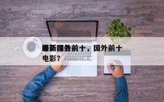 最新国外前十
电影排名前十，国外前十
好电影？