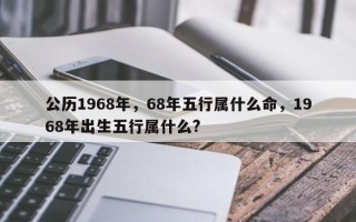 公历1968年，68年五行属什么命，1968年出生五行属什么?