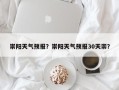 崇阳天气预报？崇阳天气预报30天崇？