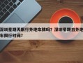 深圳星期天限行外地车牌吗？深圳星期日外地车限行时间？