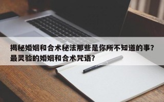 揭秘婚姻和合术秘法那些是你所不知道的事？最灵验的婚姻和合术咒语？