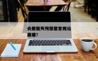 央视天气预报官方网站
，央视天气预报官方网站
直播？