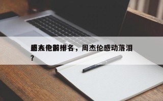周杰伦前十
感人电影排名，周杰伦感动落泪？