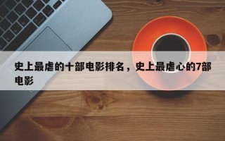 史上最虐的十部电影排名，史上最虐心的7部电影