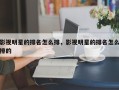 影视明星的排名怎么排，影视明星的排名怎么排的