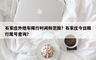 石家庄外地车限行时间和范围？石家庄今日限行尾号查询？