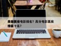 中国前十
高分票房电影排名？高分电影票房排名
榜前十名？