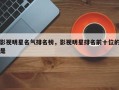 影视明星名气排名榜，影视明星排名前十位的是