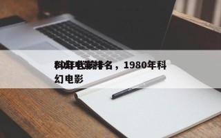 80年代前十
科幻电影排名，1980年科幻电影