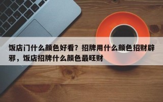 饭店门什么颜色好看？招牌用什么颜色招财辟邪，饭店招牌什么颜色最旺财