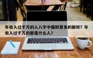 年收入过千万的人八字中偏财算多的解析？年收入过千万的都是什么人？