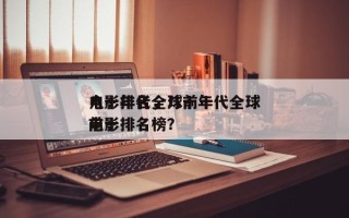 八十年代全球前十
电影排名，八十年代全球前十
电影排名榜？