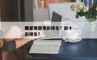 前十
残忍变态电影排名？前十
残忍变态电影排名？