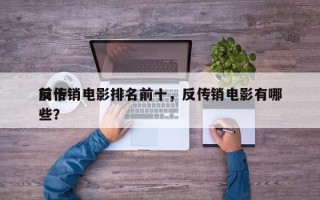 前十
反传销电影排名前十，反传销电影有哪些？