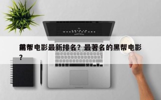 前十
黑帮电影最新排名？最著名的黑帮电影？