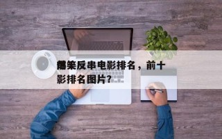 前十
爆笑反串电影排名，前十
爆笑反串电影排名图片？