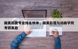 国美影视专业排名榜单，国美影视与动画学院考研真题