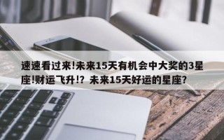 速速看过来!未来15天有机会中大奖的3星座!财运飞升!？未来15天好运的星座？