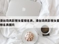 港台功夫影视女星排名表，港台功夫影视女星排名表图片