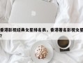 香港影视经典女星排名表，香港著名影视女星？