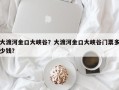 大渡河金口大峡谷？大渡河金口大峡谷门票多少钱？