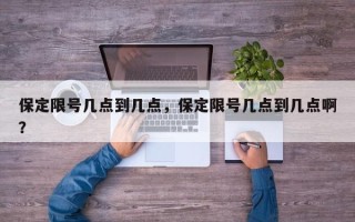 保定限号几点到几点，保定限号几点到几点啊？