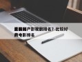 比较好
看的国产影视剧排名？比较好
看国产电影排名
前十？