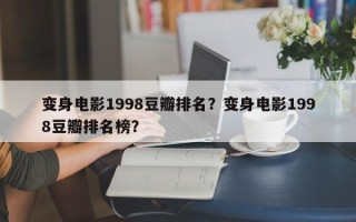 变身电影1998豆瓣排名？变身电影1998豆瓣排名榜？