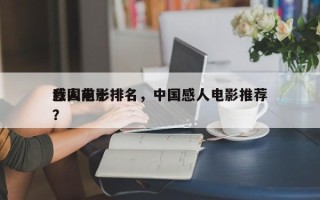 我国前十
感人电影排名，中国感人电影推荐？