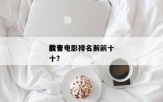 前十
教育电影排名？前十
教育电影排名前十？