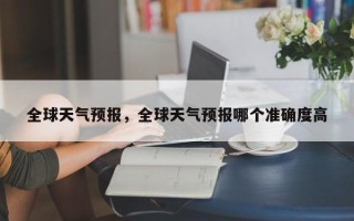全球天气预报，全球天气预报哪个准确度高