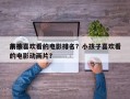 前十
小孩喜欢看的电影排名？小孩子喜欢看的电影动画片？