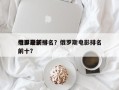 俄罗斯前十
电影最新排名？俄罗斯电影排名前十？