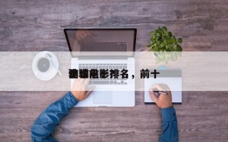 全球前十
诈骗电影排名，前十
骗术电影？