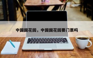 中国国花园，中国国花园要门票吗