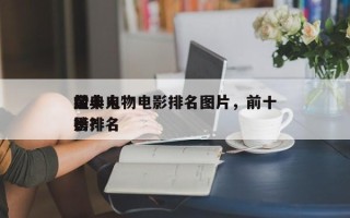 前十
经典人物电影排名图片，前十
金典电影排名
榜？