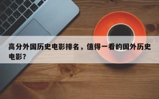 高分外国历史电影排名，值得一看的国外历史电影？