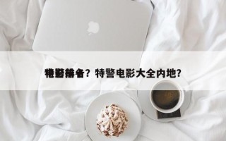 特警前十
电影排名？特警电影大全内地？