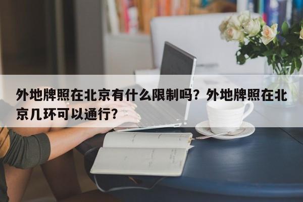 外地牌照在北京有什么限制吗？外地牌照在北京几环可以通行？-第1张图片