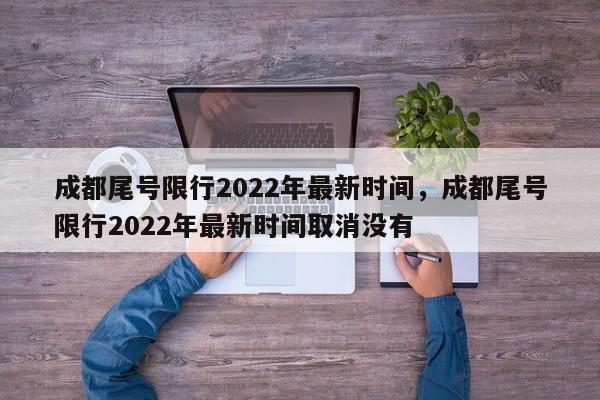 成都尾号限行2022年最新时间，成都尾号限行2022年最新时间取消没有-第1张图片