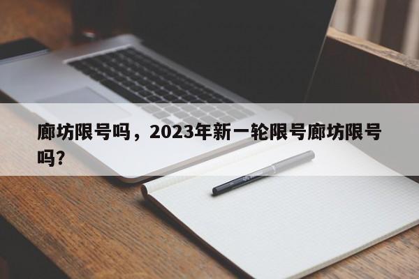 廊坊限号吗，2023年新一轮限号廊坊限号吗？-第1张图片