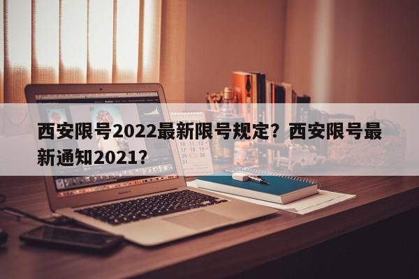 西安限号2022最新限号规定？西安限号最新通知2021？-第1张图片