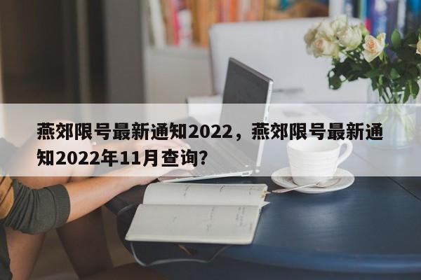 燕郊限号最新通知2022，燕郊限号最新通知2022年11月查询？-第1张图片