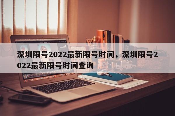 深圳限号2022最新限号时间，深圳限号2022最新限号时间查询-第1张图片