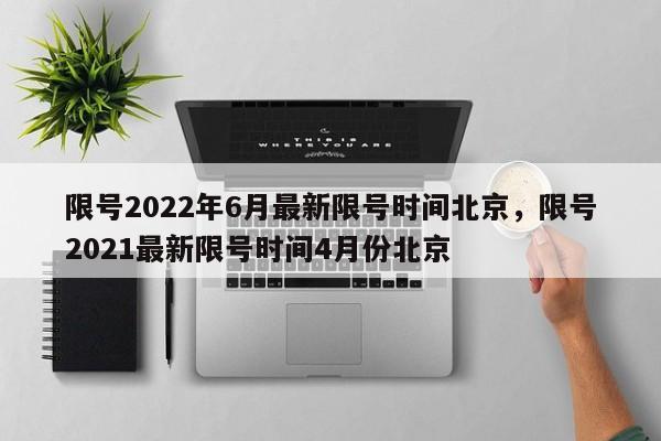 限号2022年6月最新限号时间北京，限号2021最新限号时间4月份北京-第1张图片