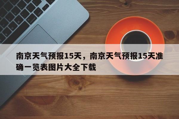 南京天气预报15天，南京天气预报15天准确一览表图片大全下载-第1张图片