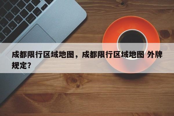成都限行区域地图，成都限行区域地图 外牌规定？-第1张图片
