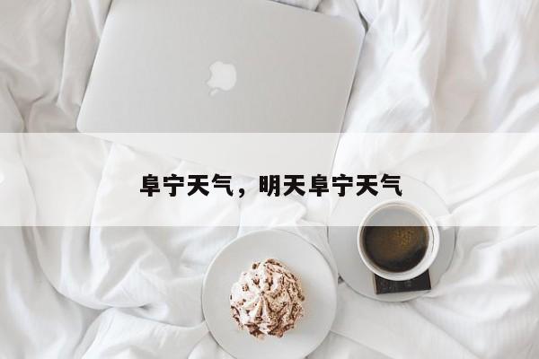 阜宁天气，明天阜宁天气-第1张图片