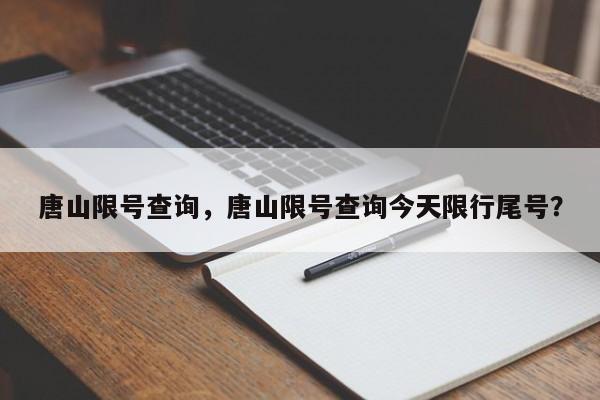唐山限号查询，唐山限号查询今天限行尾号？-第1张图片