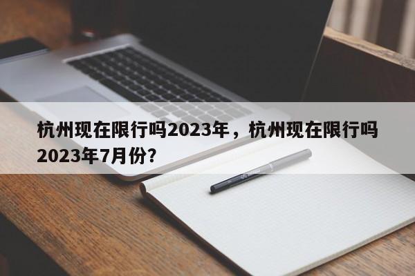 杭州现在限行吗2023年，杭州现在限行吗2023年7月份？-第1张图片